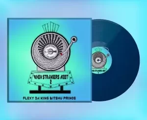 Flexy Da King & Itshu Prince - When Strangers Meet 2