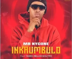 Mr Nycone – Inkhumbulo ft. Tasko, Nelloh & DJ Tpz