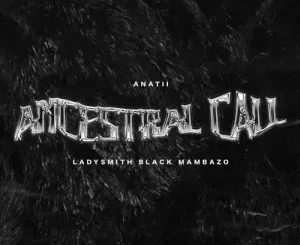 Anatii - Ancestral Call ft. Ladysmith Black Mambazo