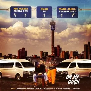 Busta 929 & Mr JazziQ - Oh My Gosh ft Justin99, EeQue, Lolo SA, Almighty, Djy Biza, Yung Silly Coon