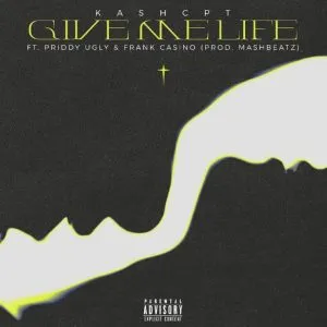 KashCpt - Give Me Life ft Priddy Ugly, Frank Cash Casino & Mashbeatz