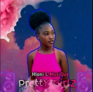 Hloni L MusiQue - Pretty Girlz