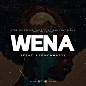 Vyno Keys, The Piano Imperious, Djy Biza & Soul Revolver – Wena ft LeeMcKrazy