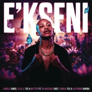 Kabelo Sings, Felo Le Tee & Myztro – E’kseni ft. Da Muziqal Chef, Thabza Tee & LastBornDiroba