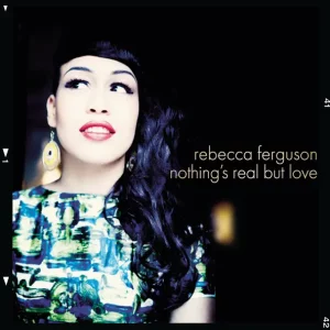 Rebecca Ferguson – Nothing's Real But Love