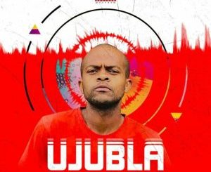 Ujubla – UJUBLA NABA NGANI BAKHE