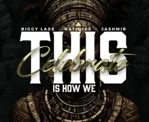 Jashmir, Biggy Lass & NatiQ106 – This Is How We Celebrate