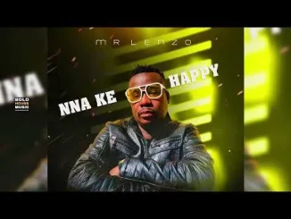 Mr Lenzo – Nna Ke Happy Ft Prince Kabila